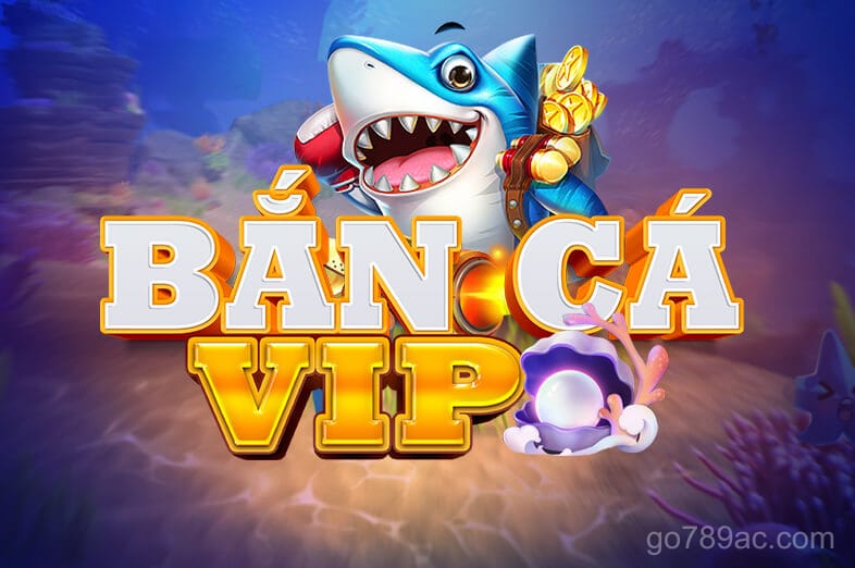 Bắn Cá VIP - Trải nghiệm đại dương đẳng cấp